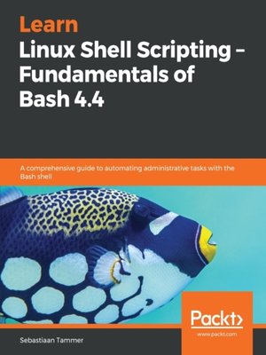 cover image of Learn Linux Shell Scripting – Fundamentals of Bash 4.4